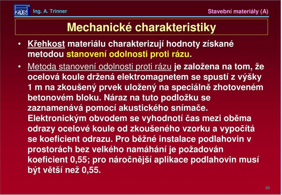 zhotoveném betonovém bloku. Náraz na tuto podložku se zaznamenává pomocí akustického snímače.