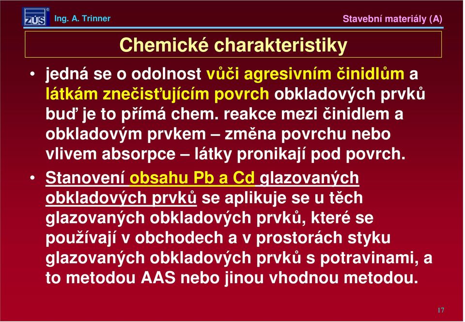 Stanovení obsahu Pb a Cd glazovaných obkladových prvků se aplikuje se u těch glazovaných obkladových prvků, které se