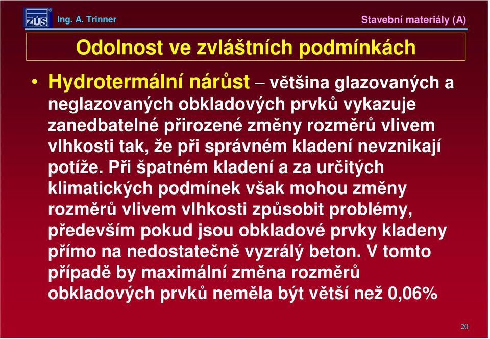 Při špatném kladení a za určitých klimatických podmínek však mohou změny rozměrů vlivem vlhkosti způsobit problémy, především