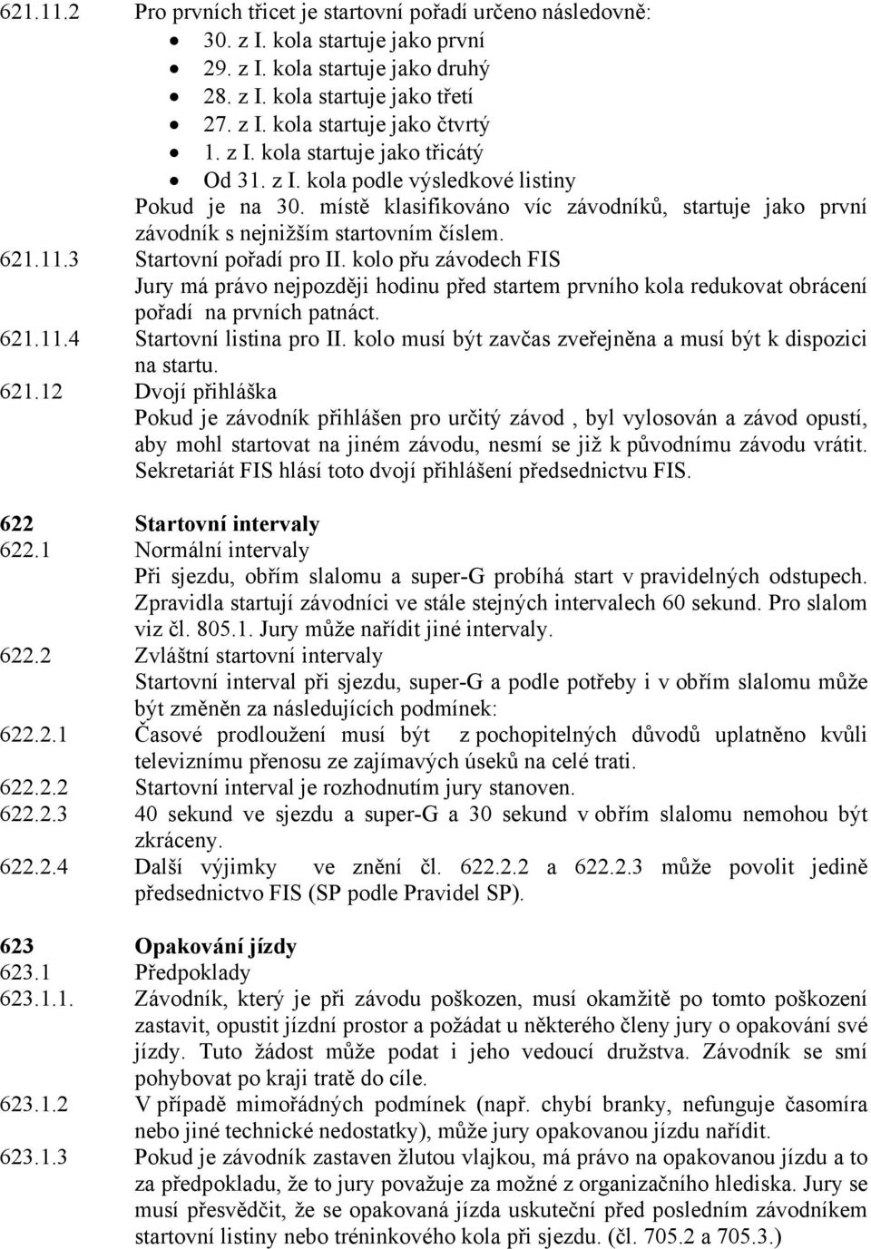 3 Startovní pořadí pro II. kolo přu závodech FIS Jury má právo nejpozději hodinu před startem prvního kola redukovat obrácení pořadí na prvních patnáct. 621.11.4 Startovní listina pro II.