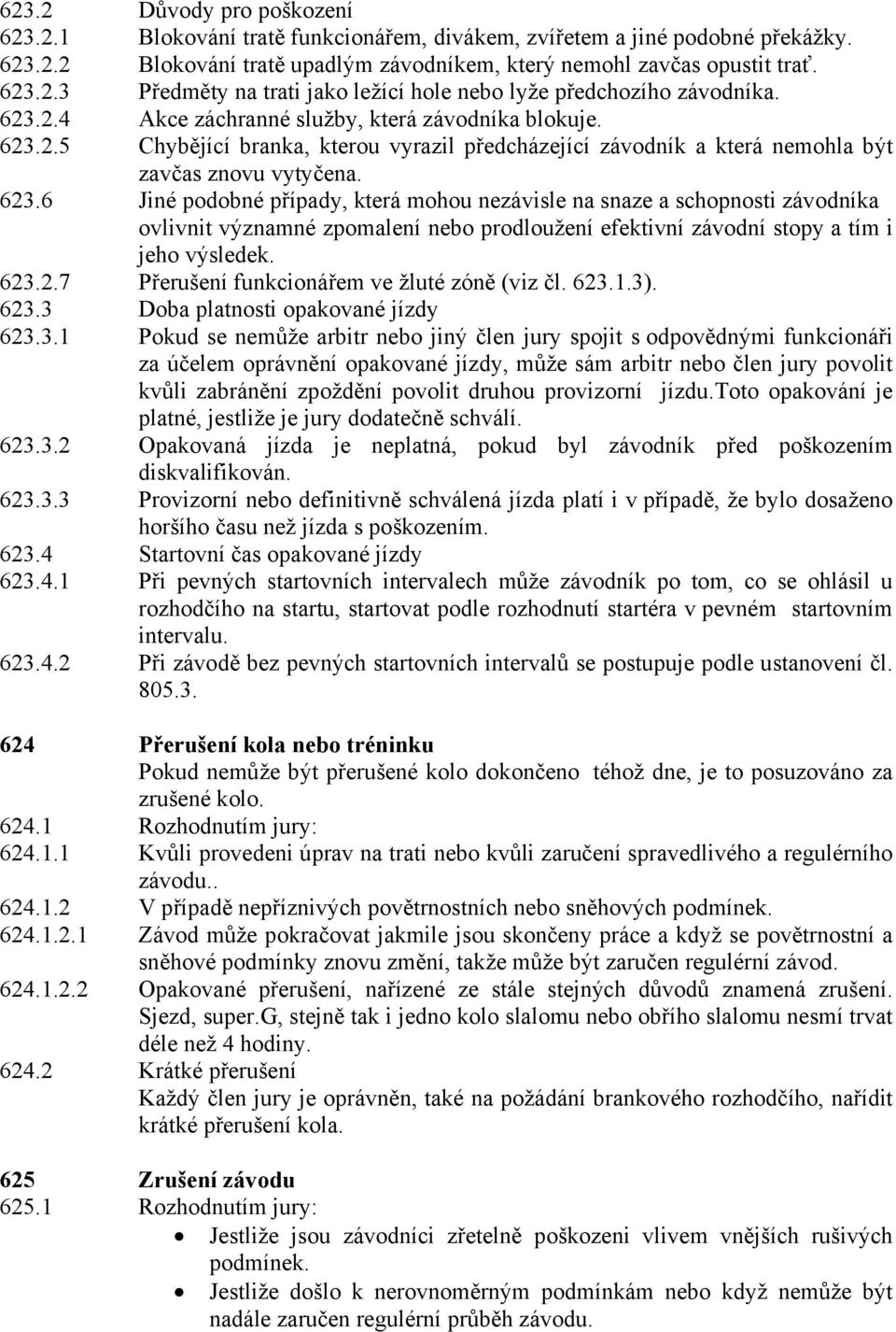 2.5 Chybějící branka, kterou vyrazil předcházející závodník a která nemohla být zavčas znovu vytyčena. 623.