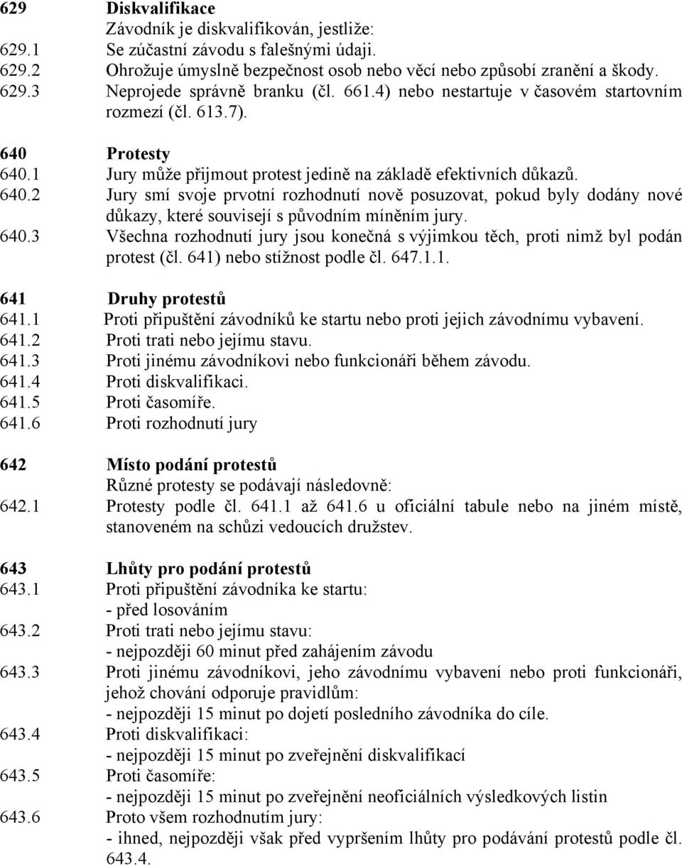 640.3 Všechna rozhodnutí jury jsou konečná s výjimkou těch, proti nimž byl podán protest (čl. 641) nebo stížnost podle čl. 647.1.1. 641 Druhy protestů 641.