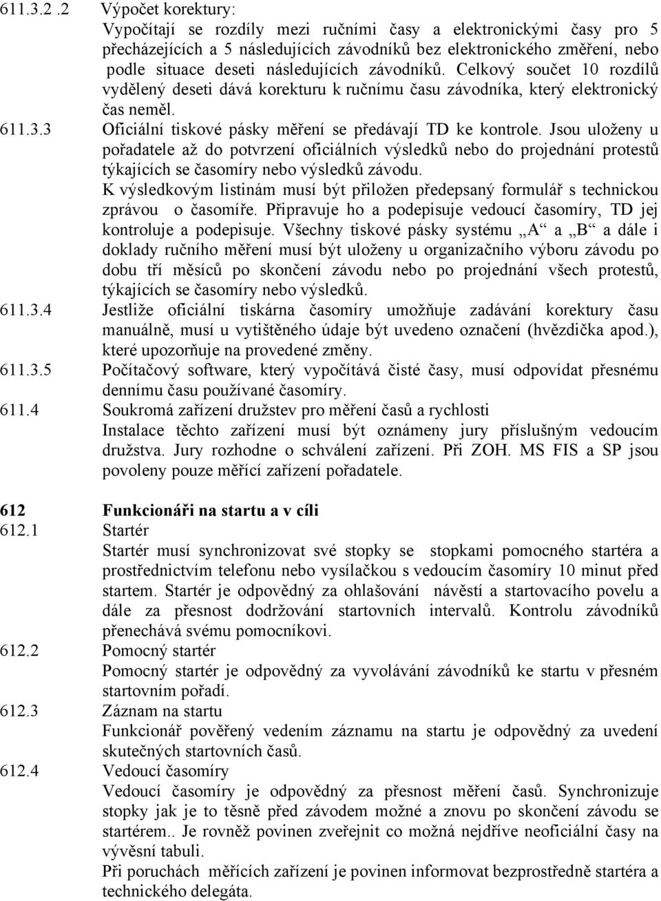 závodníků. Celkový součet 10 rozdílů vydělený deseti dává korekturu k ručnímu času závodníka, který elektronický čas neměl. 611.3.3 Oficiální tiskové pásky měření se předávají TD ke kontrole.