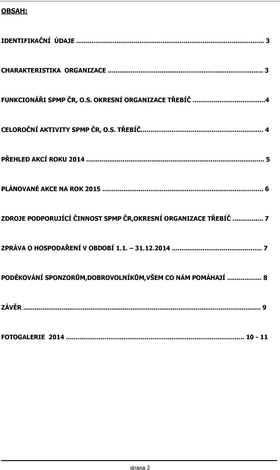 .. 6 ZDROJE PODPORUJÍCÍ ČINNOST SPMP ČR,OKRESNÍ ORGANIZACE TŘEBÍČ... 7 ZPRÁVA O HOSPODAŘENÍ V OBDOBÍ 1.1. 31.12.