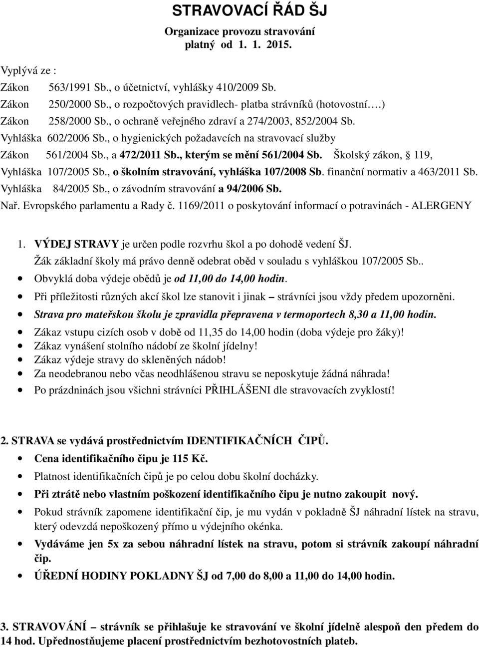 , o hygienických požadavcích na stravovací služby Zákon 561/2004 Sb., a 472/2011 Sb., kterým se mění 561/2004 Sb. Školský zákon, 119, Vyhláška 107/2005 Sb., o školním stravování, vyhláška 107/2008 Sb.