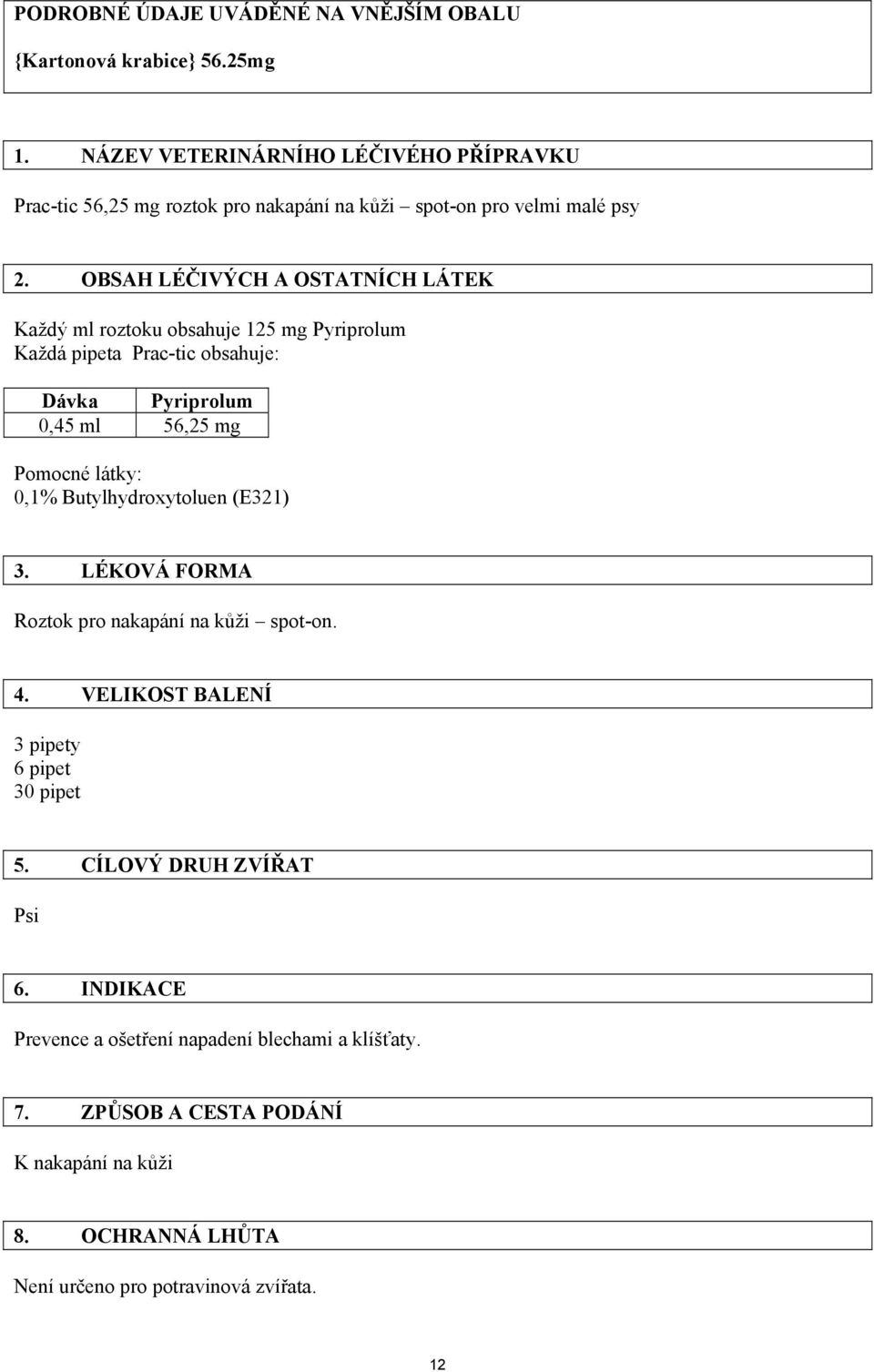 OBSAH LÉČIVÝCH A OSTATNÍCH LÁTEK Každý ml roztoku obsahuje 125 mg Pyriprolum Každá pipeta Prac-tic obsahuje: Dávka Pyriprolum 0,45 ml 56,25 mg Pomocné látky: 0,1%