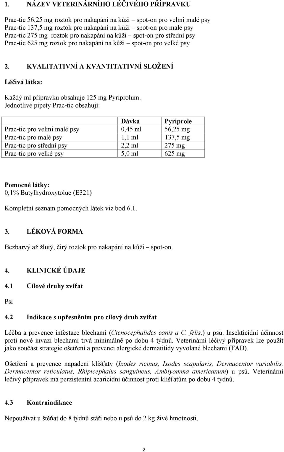 KVALITATIVNÍ A KVANTITATIVNÍ SLOŽENÍ Léčivá látka: Každý ml přípravku obsahuje 125 mg Pyriprolum.