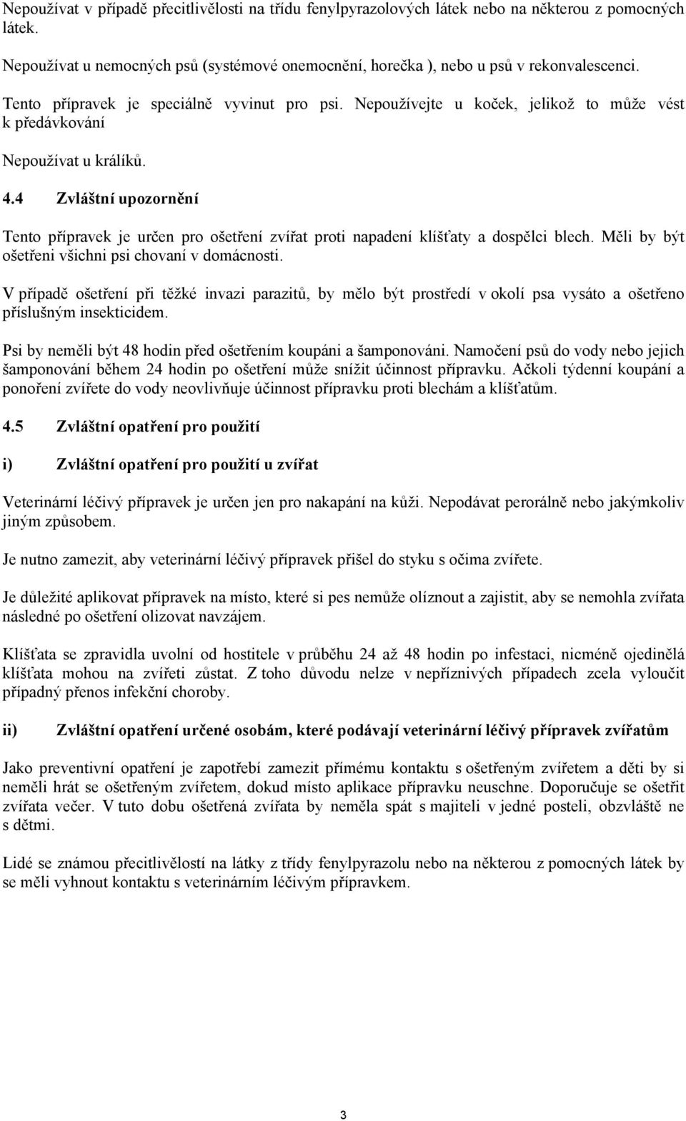 4 Zvláštní upozornění Tento přípravek je určen pro ošetření zvířat proti napadení klíšťaty a dospělci blech. Měli by být ošetřeni všichni psi chovaní v domácnosti.