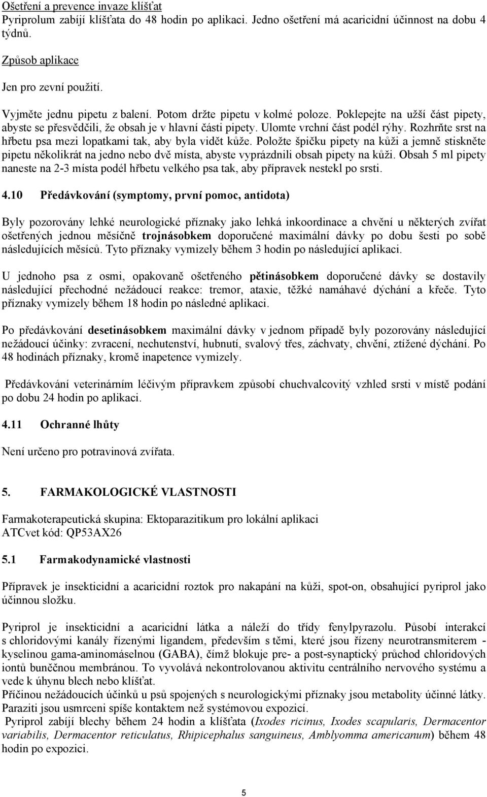 Rozhrňte srst na hřbetu psa mezi lopatkami tak, aby byla vidět kůže. Položte špičku pipety na kůži a jemně stiskněte pipetu několikrát na jedno nebo dvě místa, abyste vyprázdnili obsah pipety na kůži.