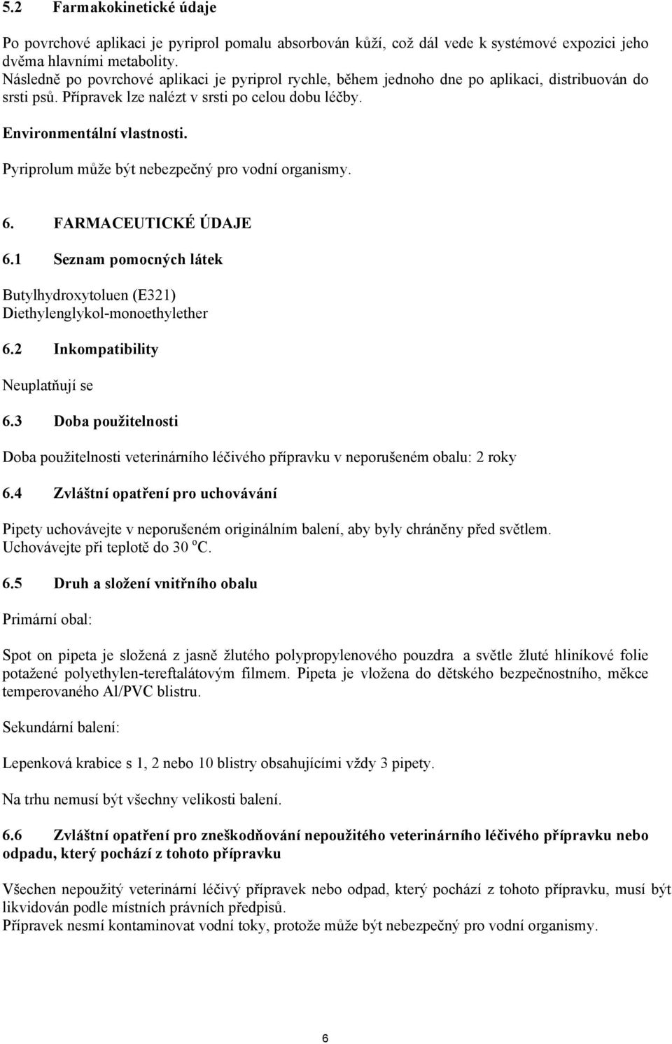 Pyriprolum může být nebezpečný pro vodní organismy. 6. FARMACEUTICKÉ ÚDAJE 6.1 Seznam pomocných látek Butylhydroxytoluen (E321) Diethylenglykol-monoethylether 6.2 Inkompatibility Neuplatňují se 6.