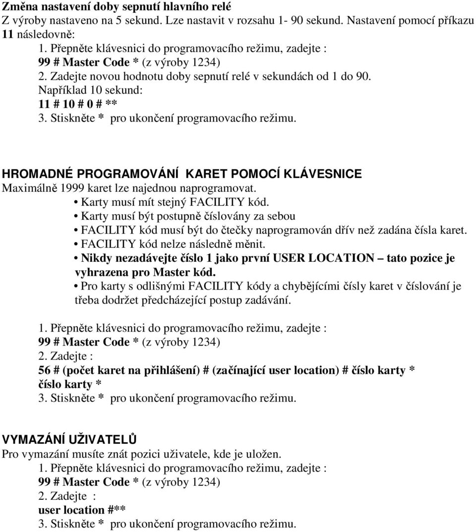 Karty musí mít stejný FACILITY kód. Karty musí být postupně číslovány za sebou FACILITY kód musí být do čtečky naprogramován dřív než zadána čísla karet. FACILITY kód nelze následně měnit.