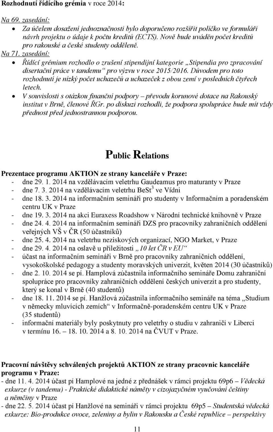 zasedání: Řídící grémium rozhodlo o zrušení stipendijní kategorie Stipendia pro zpracování disertační práce v tandemu pro výzvu v roce 2015/2016.