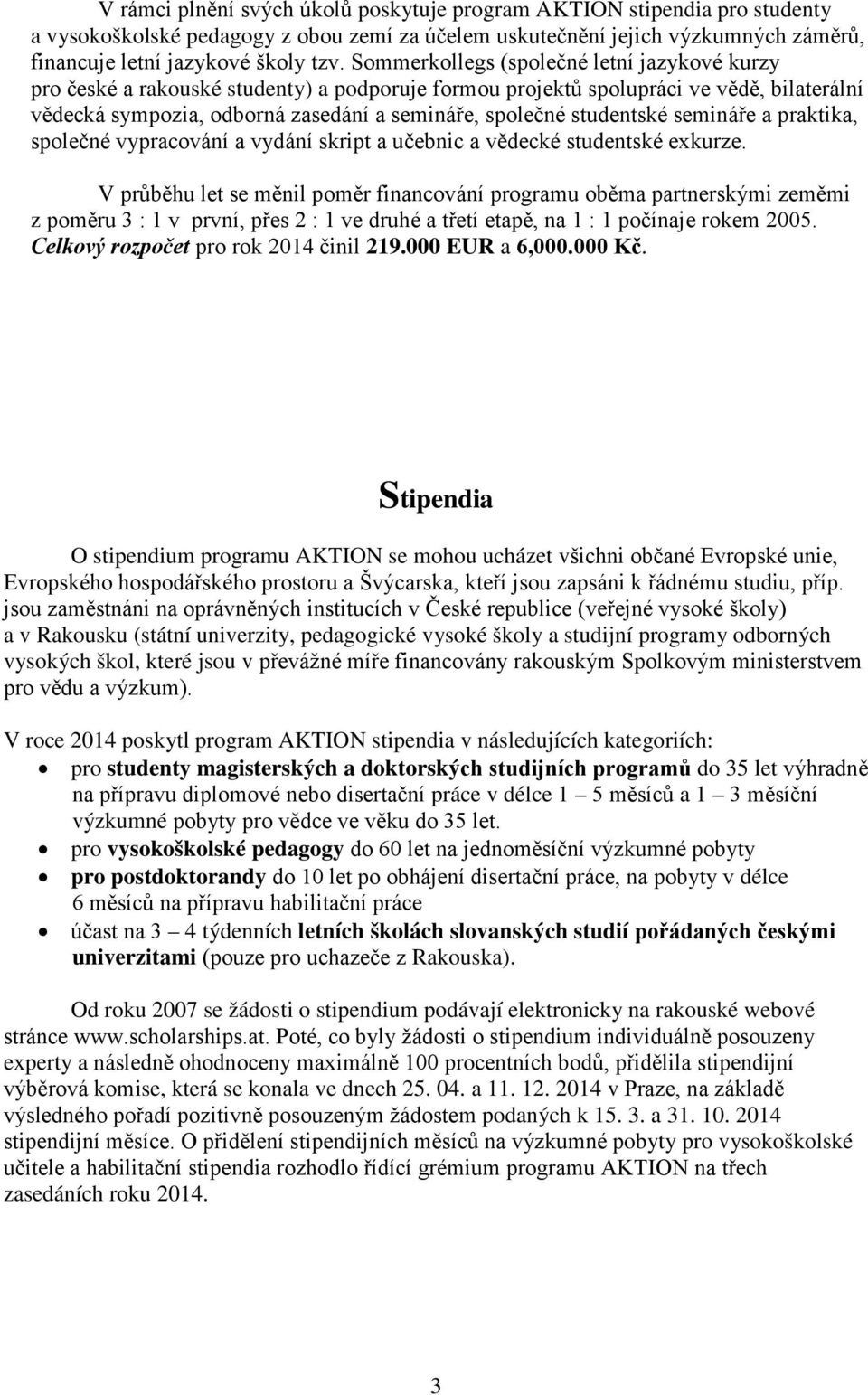 studentské semináře a praktika, společné vypracování a vydání skript a učebnic a vědecké studentské exkurze.