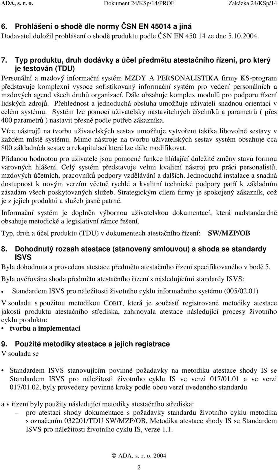 sofistikovaný informační systém pro vedení personálních a mzdových agend všech druhů organizací. Dále obsahuje komplex modulů pro podporu řízení lidských zdrojů.