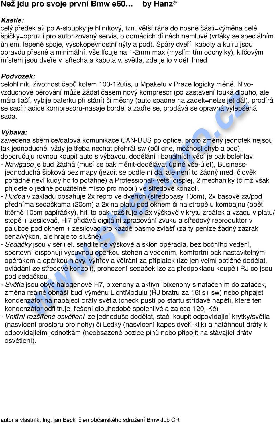 Spáry dve"í, kapoty a kufru jsou opravdu p"esné a minimální, v%e lícuje na 1-2mm max (myslím tím odchylky), klí&ov!m místem jsou dve"e v. st"echa a kapota v. sv$tla, zde je to vid$t ihned.