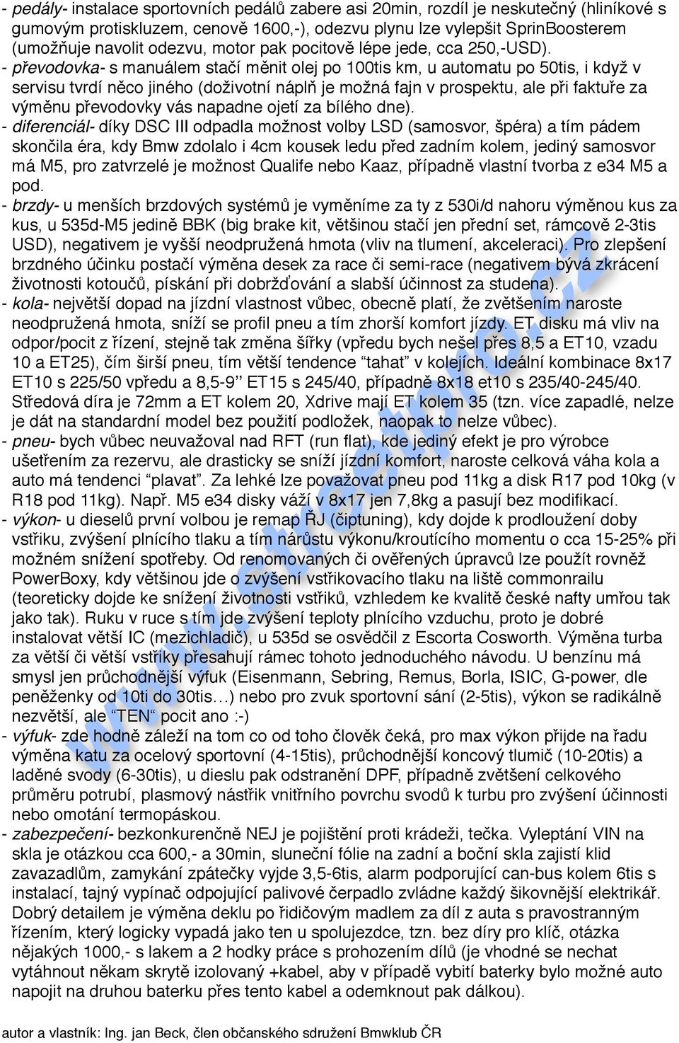 - p#evodovka- s manuálem sta&í m$nit olej po 100tis km, u automatu po 50tis, i kdy# v servisu tvrdí n$co jiného (do#ivotní nápl, je mo#ná fajn v prospektu, ale p"i faktu"e za v!