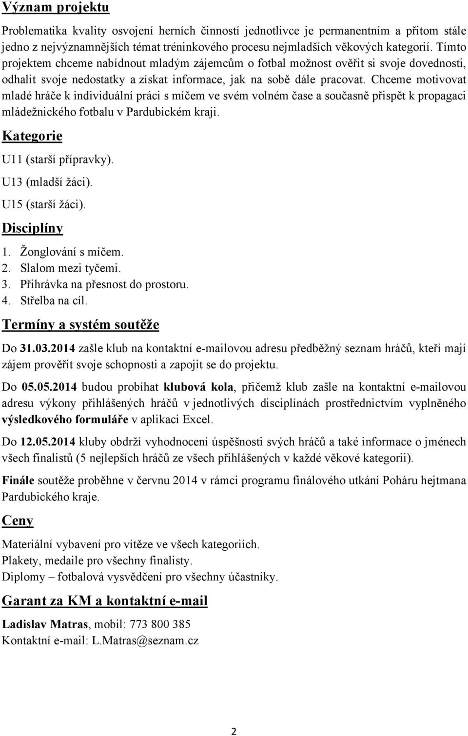 Chceme motivovat mladé hráče k individuální práci s míčem ve svém volném čase a současně přispět k propagaci mládežnického fotbalu v Pardubickém kraji. Kategorie U11 (starší přípravky).