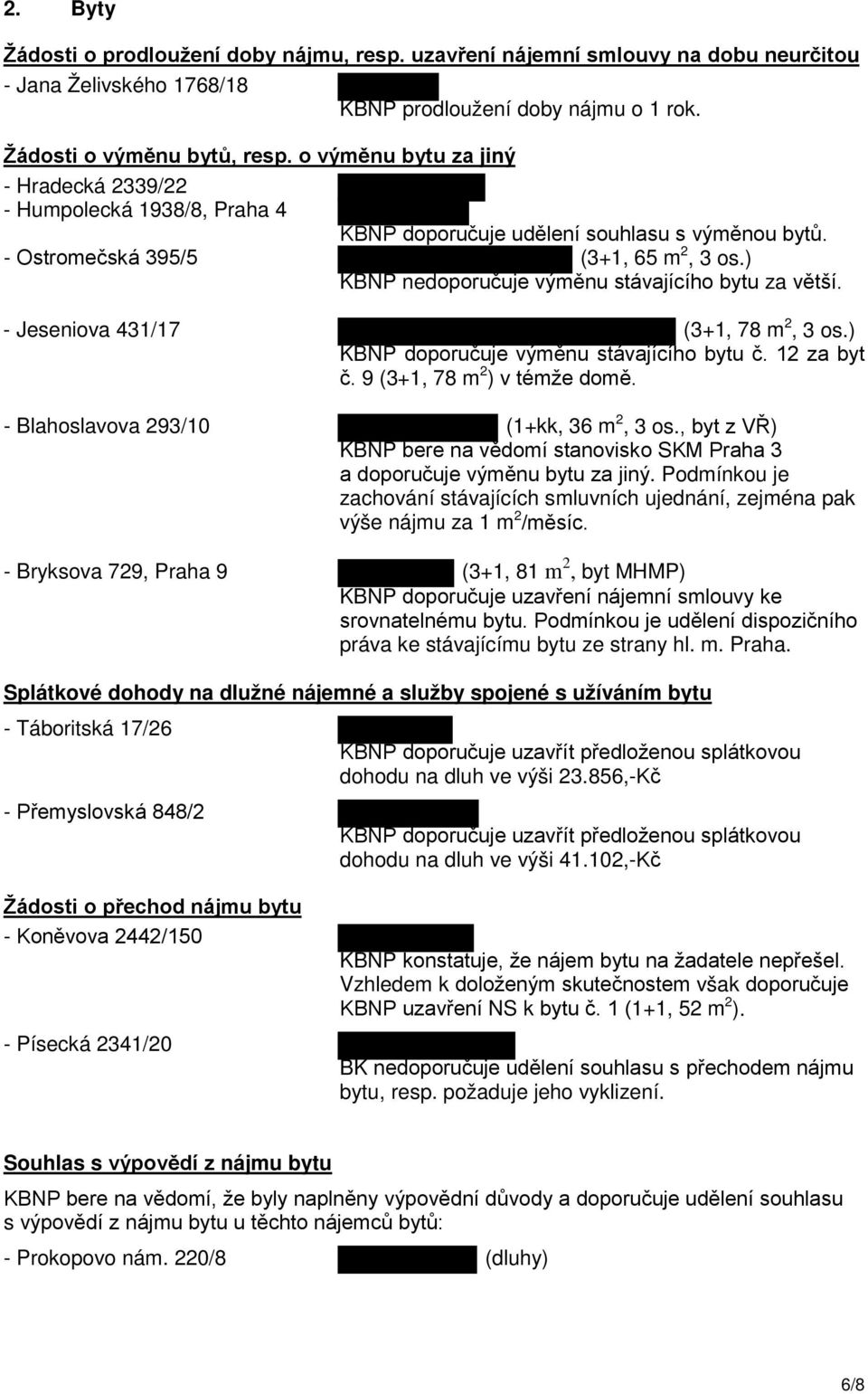 ) KBNP nedoporučuje výměnu stávajícího bytu za větší. - Jeseniova 431/17 (3+1, 78 m 2, 3 os.) KBNP doporučuje výměnu stávajícího bytu č. 12 za byt č. 9 (3+1, 78 m 2 ) v témže domě.