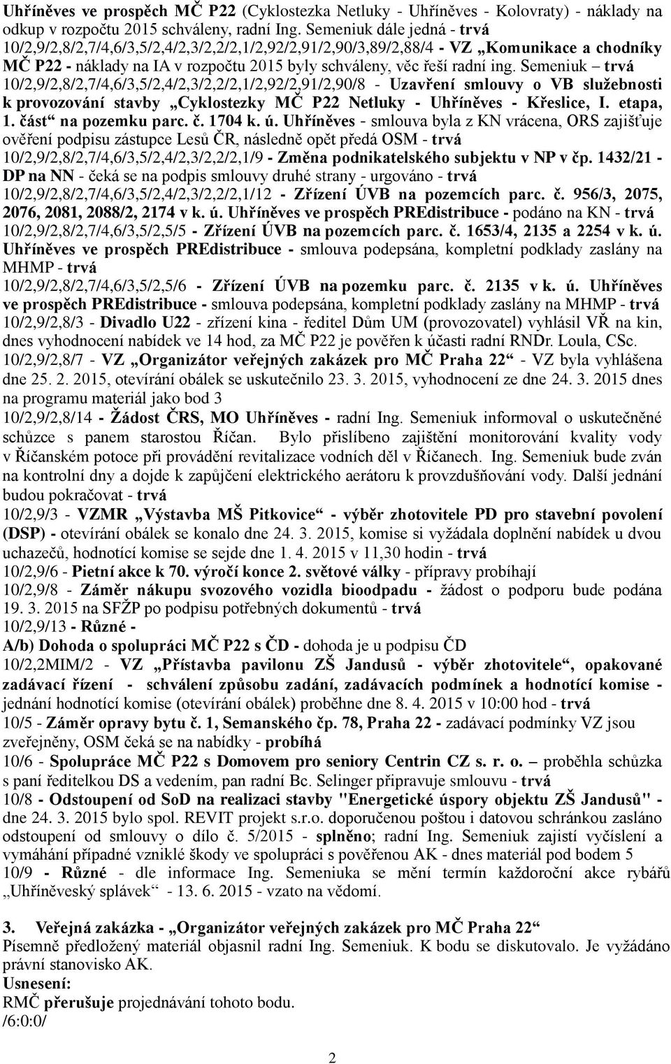 Semeniuk trvá 10/2,9/2,8/2,7/4,6/3,5/2,4/2,3/2,2/2,1/2,92/2,91/2,90/8 - Uzavření smlouvy o VB služebnosti k provozování stavby Cyklostezky MČ P22 Netluky - Uhříněves - Křeslice, I. etapa, 1.