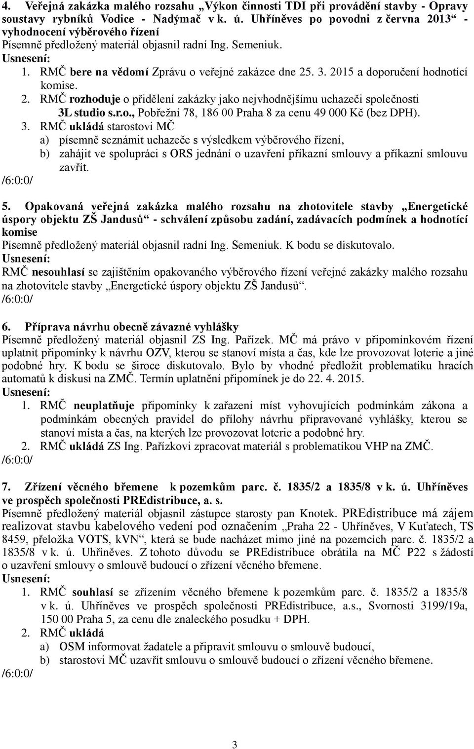 2015 a doporučení hodnotící komise. 2. RMČ rozhoduje o přidělení zakázky jako nejvhodnějšímu uchazeči společnosti 3L