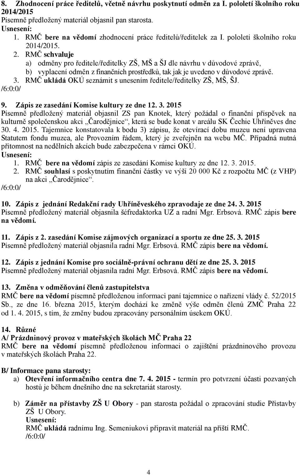 14/2015. 2. RMČ schvaluje a) odměny pro ředitele/ředitelky ZŠ, MŠ a ŠJ dle návrhu v důvodové zprávě, b) vyplacení odměn z finančních prostředků, tak jak je uvedeno v důvodové zprávě. 3.