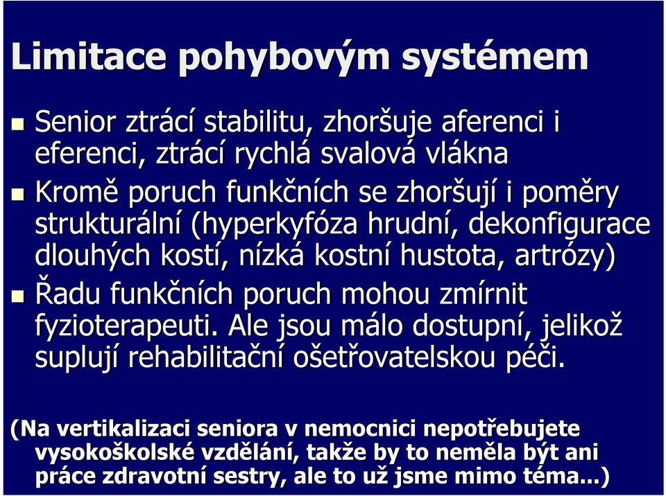 funkčních poruch mohou zmírnit fyzioterapeuti. Ale jsou málo dostupní, jelikož suplují rehabilitační ošetřovatelskou péči.