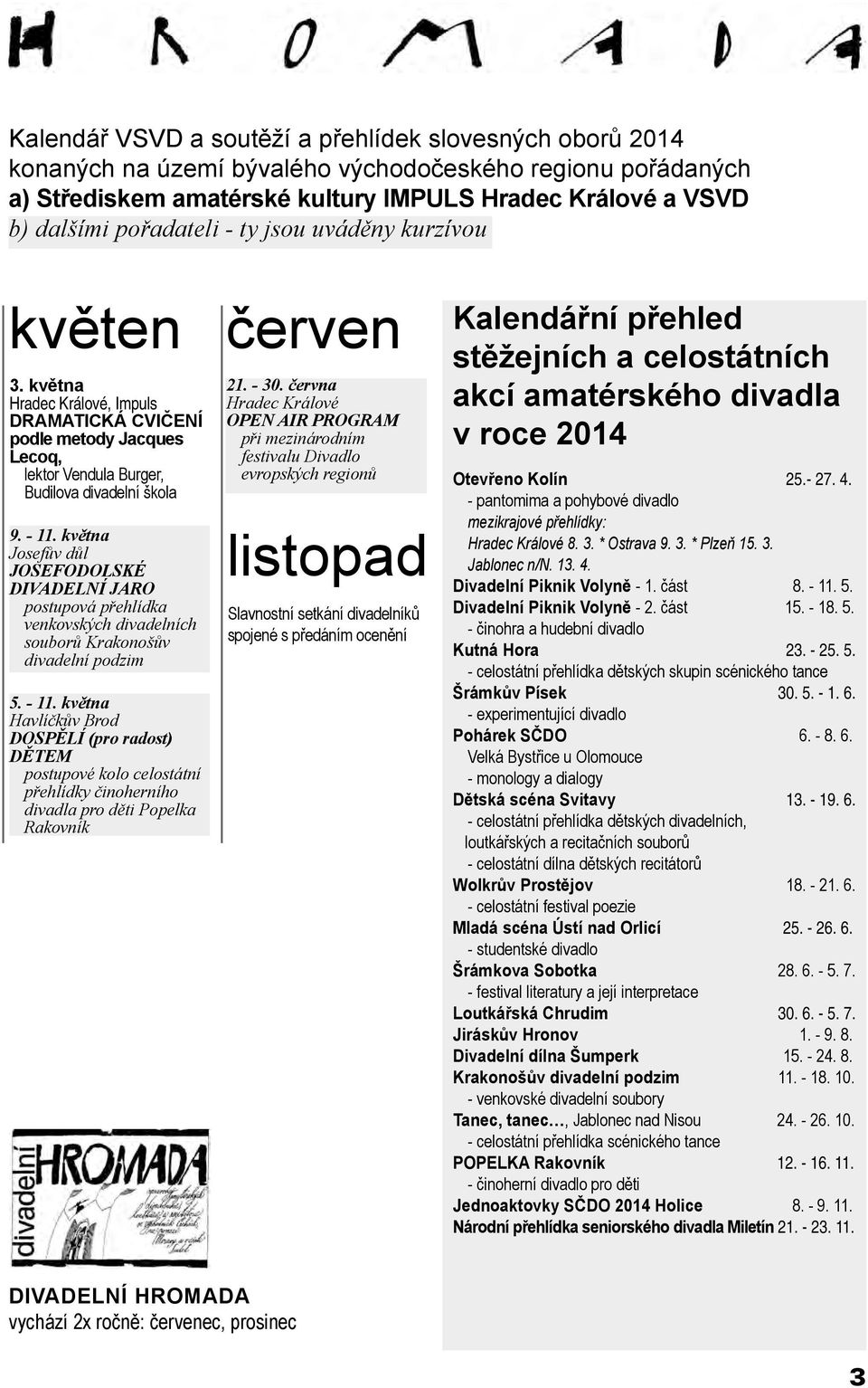 května Josefův důl JOSEFODOLSKÉ DIVADELNÍ JARO postupová přehlídka venkovských divadelních souborů Krakonošův divadelní podzim 5. - 11.