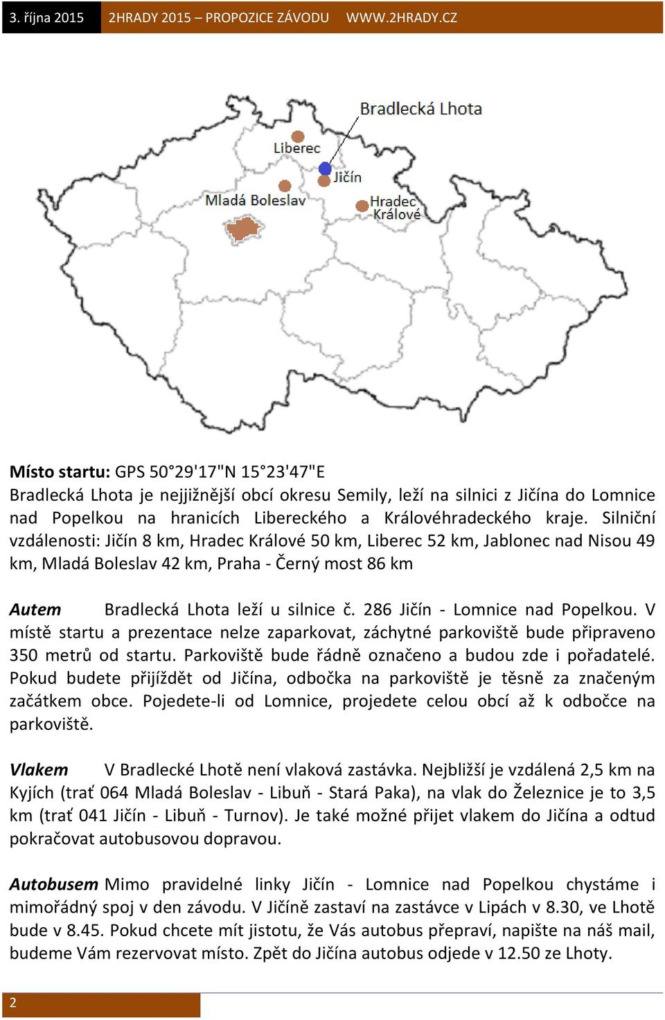 CZ Místo startu: GPS 50 29'17"N 15 23'47"E Bradlecká Lhota je nejjižnější obcí okresu Semily, leží na silnici z Jičína do Lomnice nad Popelkou na hranicích Libereckého a Královéhradeckého kraje.