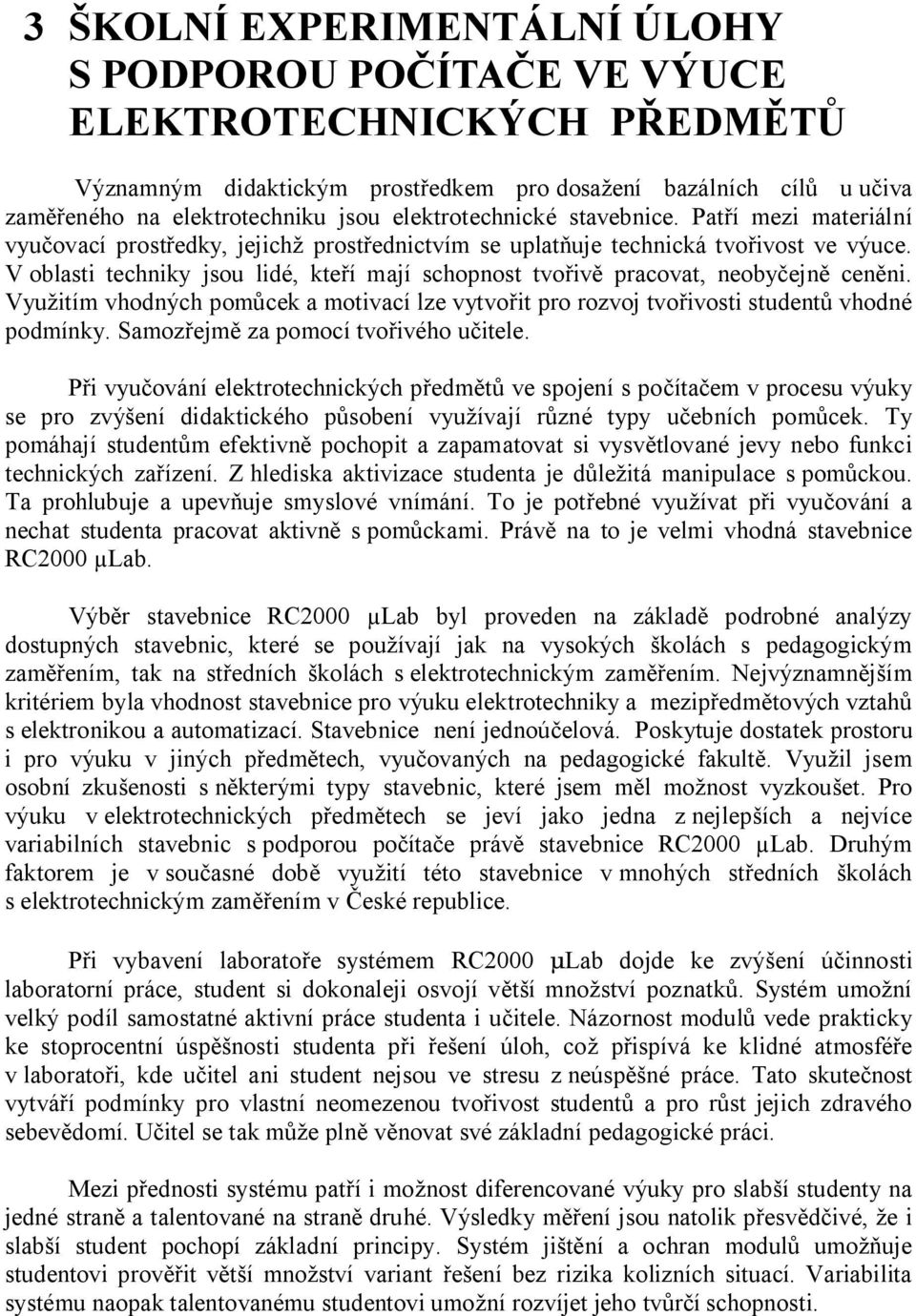 V oblasti techniky jsou lidé, kte í mají schopnost tvo iv pracovat, neoby ejn cen ni. Vyu itím vhodných pom cek a motivací lze vytvo it pro rozvoj tvo ivosti student vhodné podmínky.