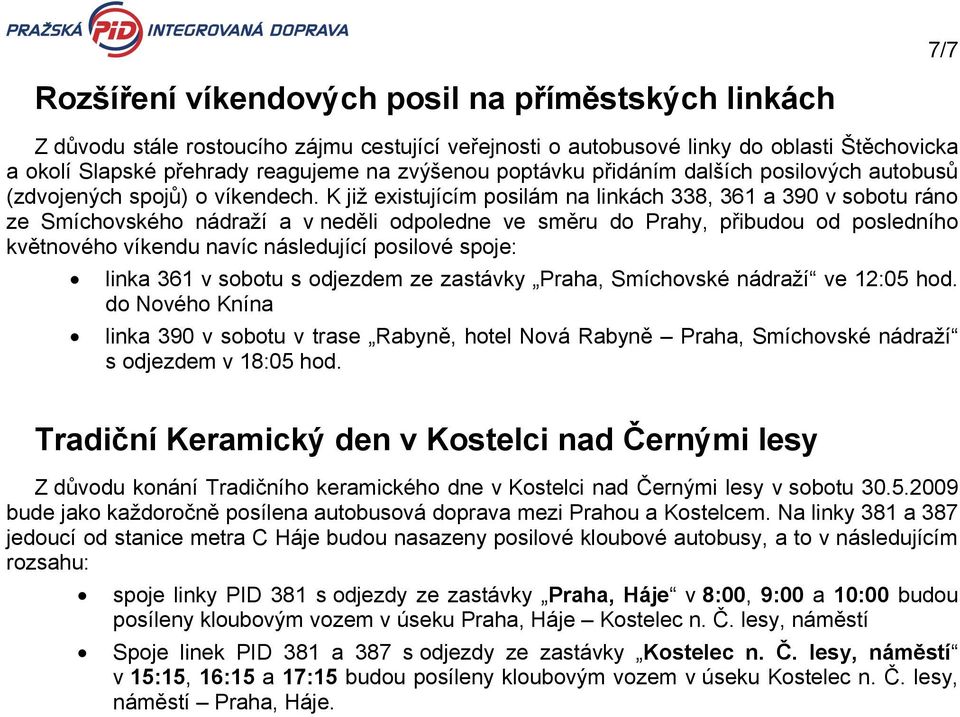 K již existujícím posilám na linkách 338, 361 a 390 v sobotu ráno ze Smíchovského nádraží a v neděli odpoledne ve směru do Prahy, přibudou od posledního květnového víkendu navíc následující posilové