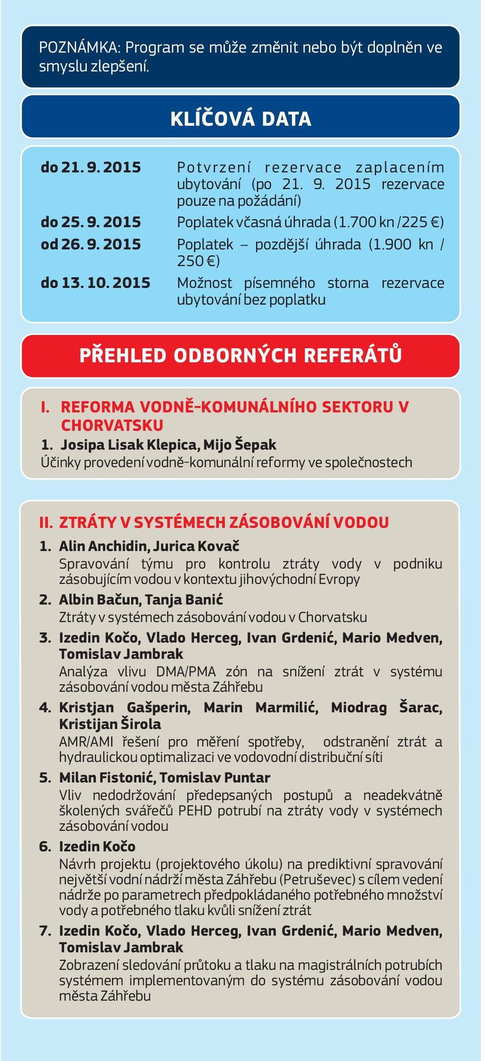 REFORMA VODNĚ-KOMUNÁLNÍHO SEKTORU V CHORVATSKU 1. Josipa Lisak Klepica, Mijo Šepak Účinky provedení vodně-komunální reformy ve společnostech II. ZTRÁTY V SYSTÉMECH ZÁSOBOVÁNÍ VODOU 1.