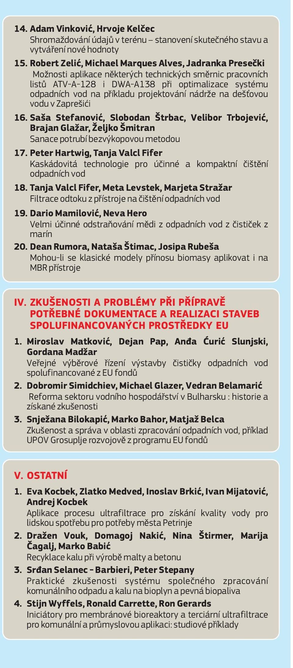 projektování nádrže na dešťovou vodu v Zaprešići 16. Saša Stefanović, Slobodan Štrbac, Velibor Trbojević, Brajan Glažar, Željko Šmitran Sanace potrubí bezvýkopovou metodou 17.