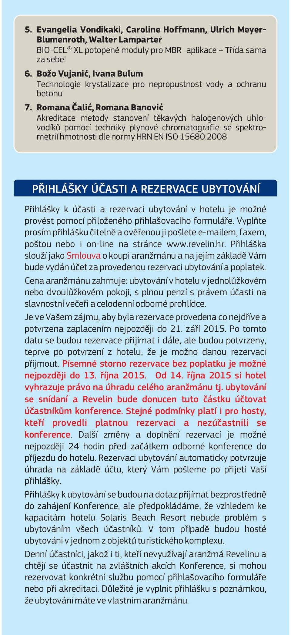 Romana Čalić, Romana Banović Akreditace metody stanovení těkavých halogenových uhlovodíků pomocí techniky plynové chromatografie se spektrometrií hmotnosti dle normy HRN EN ISO 15680:2008 PŘIHLÁŠKY