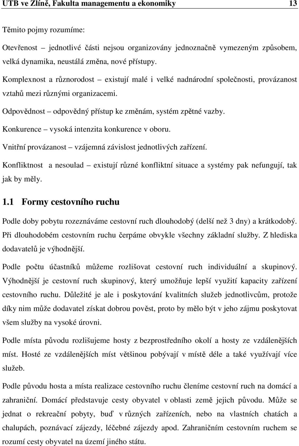 Konkurence vysoká intenzita konkurence v oboru. Vnitřní provázanost vzájemná závislost jednotlivých zařízení.