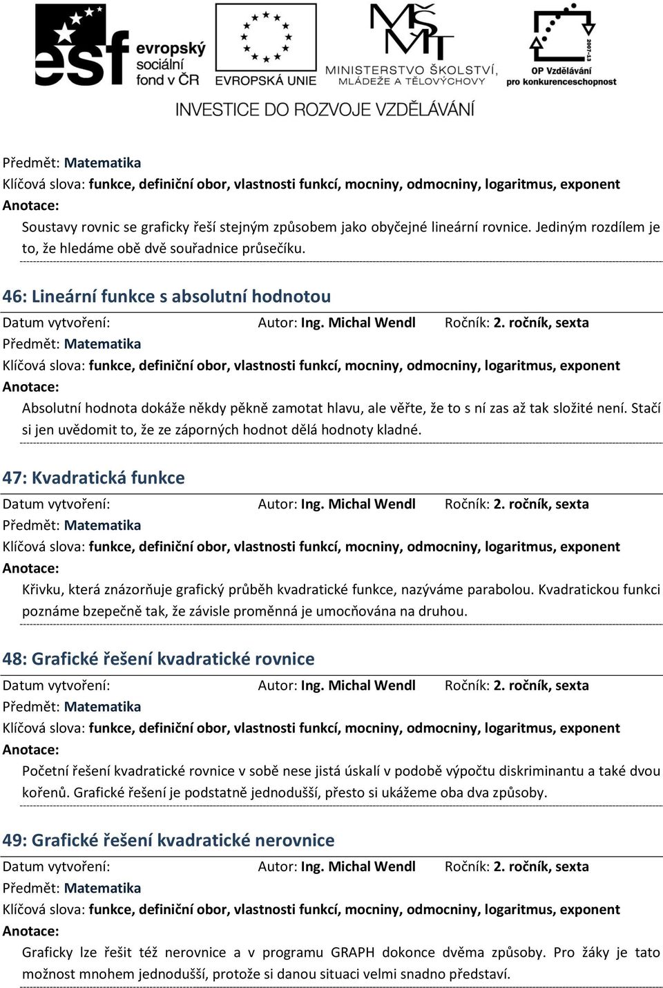 Stačí si jen uvědomit to, že ze záporných hodnot dělá hodnoty kladné. 47: Kvadratická funkce Křivku, která znázorňuje grafický průběh kvadratické funkce, nazýváme parabolou.