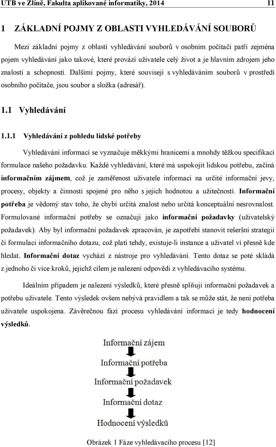 Dalšími pojmy, které souvisejí s vyhledáváním souborů v prostředí osobního počítače, jsou soubor a složka (adresář). 1.