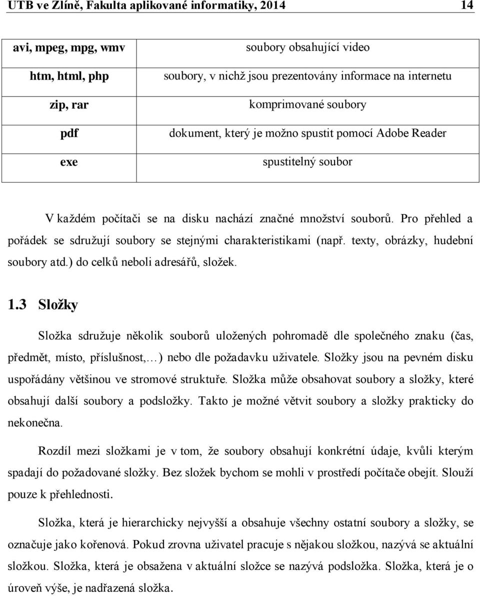 Pro přehled a pořádek se sdružují soubory se stejnými charakteristikami (např. texty, obrázky, hudební soubory atd.) do celků neboli adresářů, složek. 1.