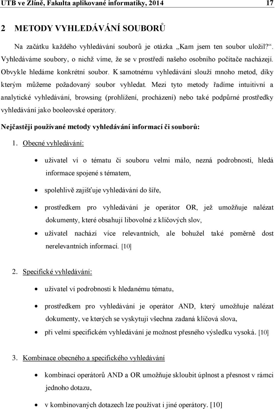 K samotnému vyhledávání slouží mnoho metod, díky kterým můžeme požadovaný soubor vyhledat.