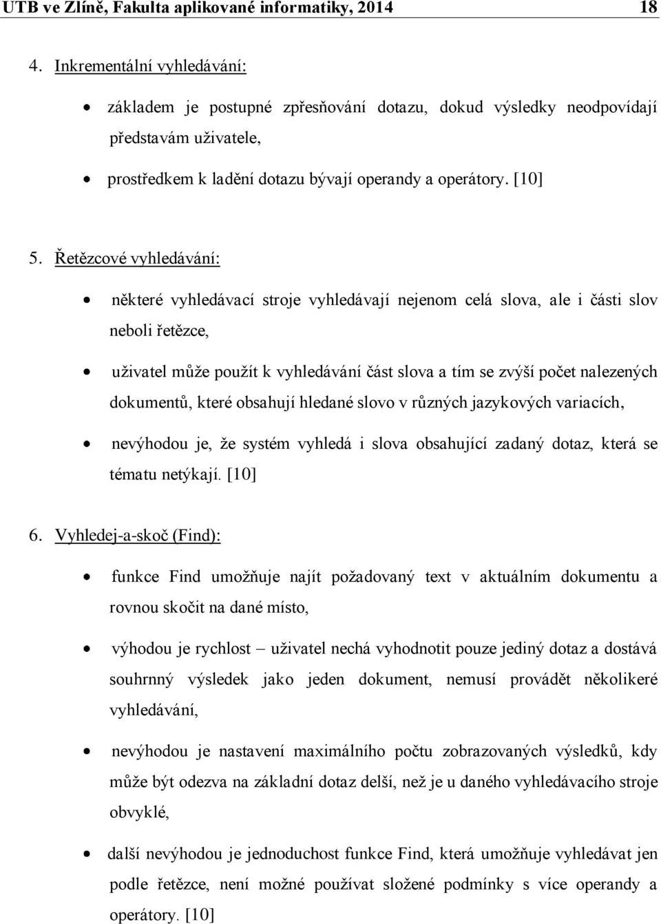 Řetězcové vyhledávání: některé vyhledávací stroje vyhledávají nejenom celá slova, ale i části slov neboli řetězce, uživatel může použít k vyhledávání část slova a tím se zvýší počet nalezených