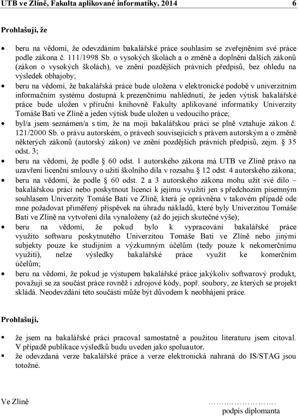 uložena v elektronické podobě v univerzitním informačním systému dostupná k prezenčnímu nahlédnutí, že jeden výtisk bakalářské práce bude uložen v příruční knihovně Fakulty aplikované informatiky