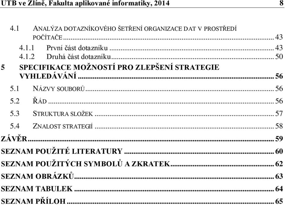 .. 50 5 SPECIFIKACE MOŽNOSTÍ PRO ZLEPŠENÍ STRATEGIE VYHLEDÁVÁNÍ... 56 5.1 NÁZVY SOUBORŮ... 56 5.2 ŘÁD... 56 5.3 STRUKTURA SLOŽEK.