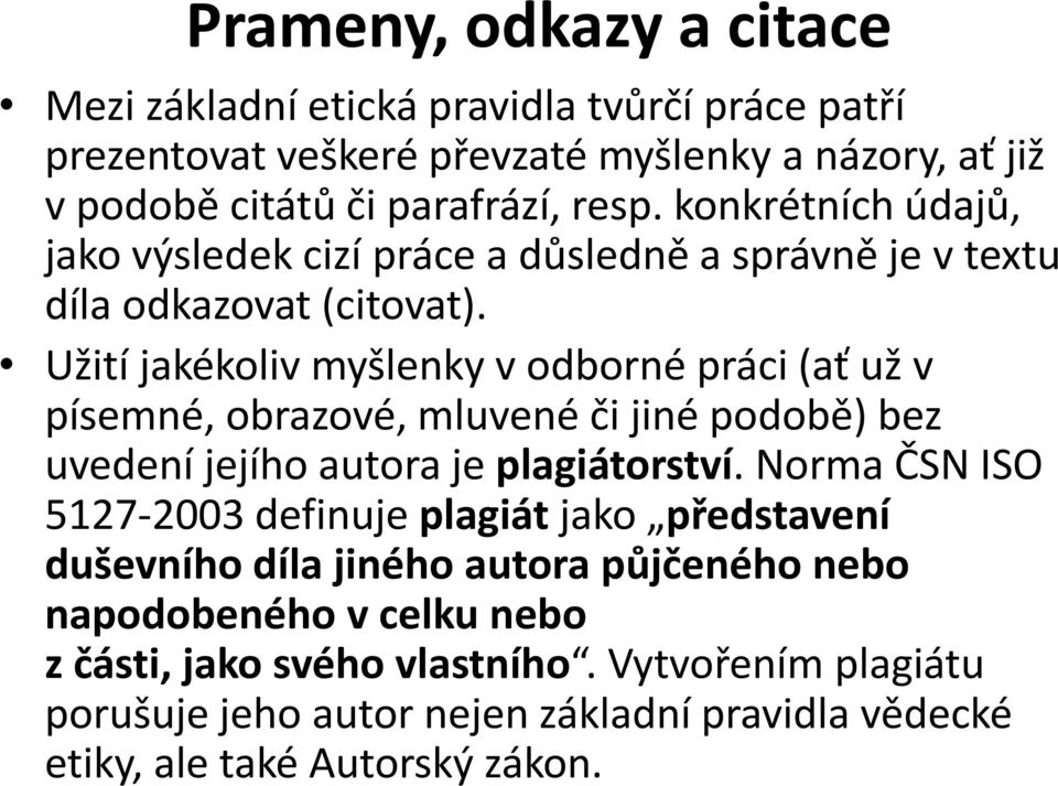 Užití jakékoliv myšlenky v odborné práci (ať už v písemné, obrazové, mluvené či jiné podobě) bez uvedení jejího autora je plagiátorství.