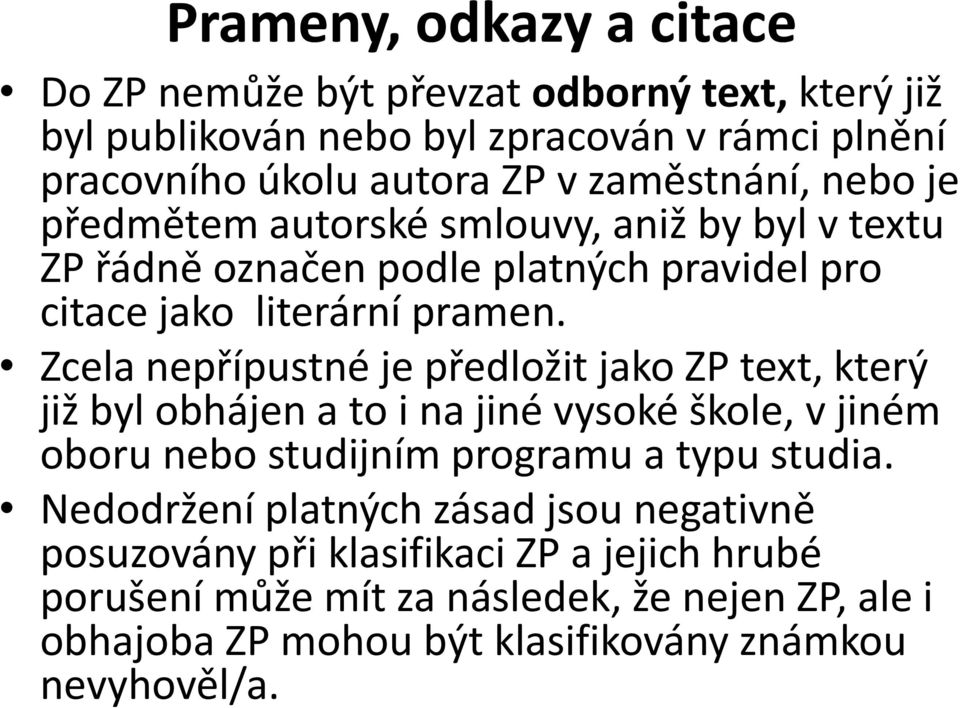 Zcela nepřípustné je předložit jako ZP text, který již byl obhájen a to i na jiné vysoké škole, v jiném oboru nebo studijním programu a typu studia.