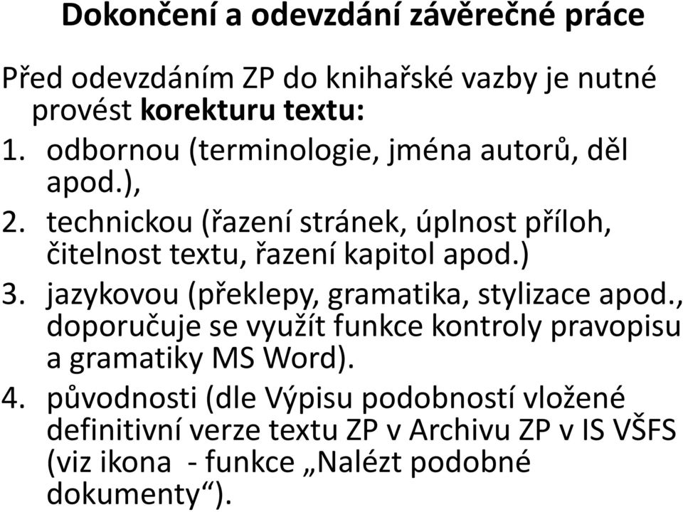 technickou (řazení stránek, úplnost příloh, čitelnost textu, řazení kapitol apod.) 3.