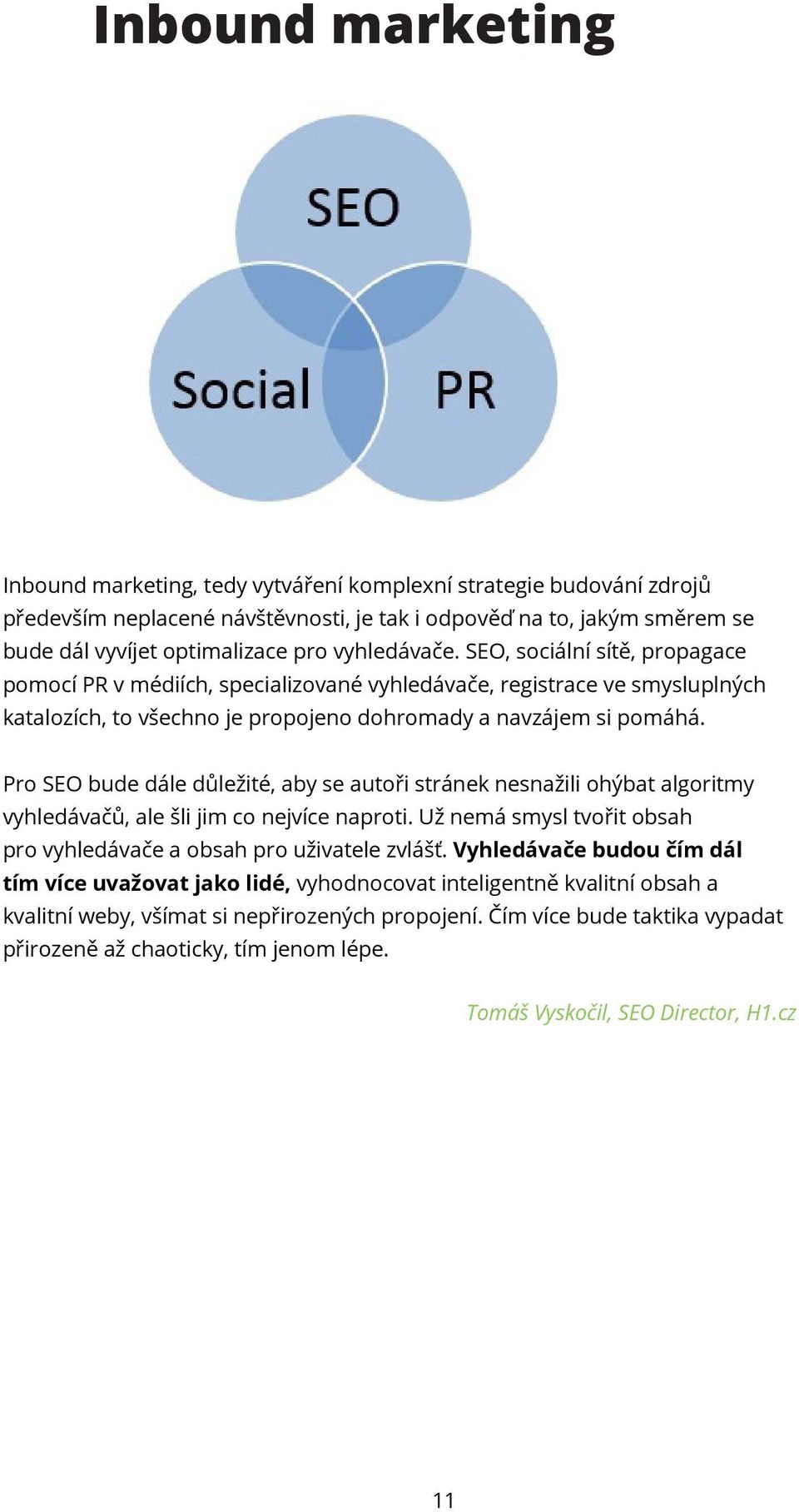 Pro SEO bude dále důležité, aby se autoři stránek nesnažili ohýbat algoritmy vyhledávačů, ale šli jim co nejvíce naproti. Už nemá smysl tvořit obsah pro vyhledávače a obsah pro uživatele zvlášť.