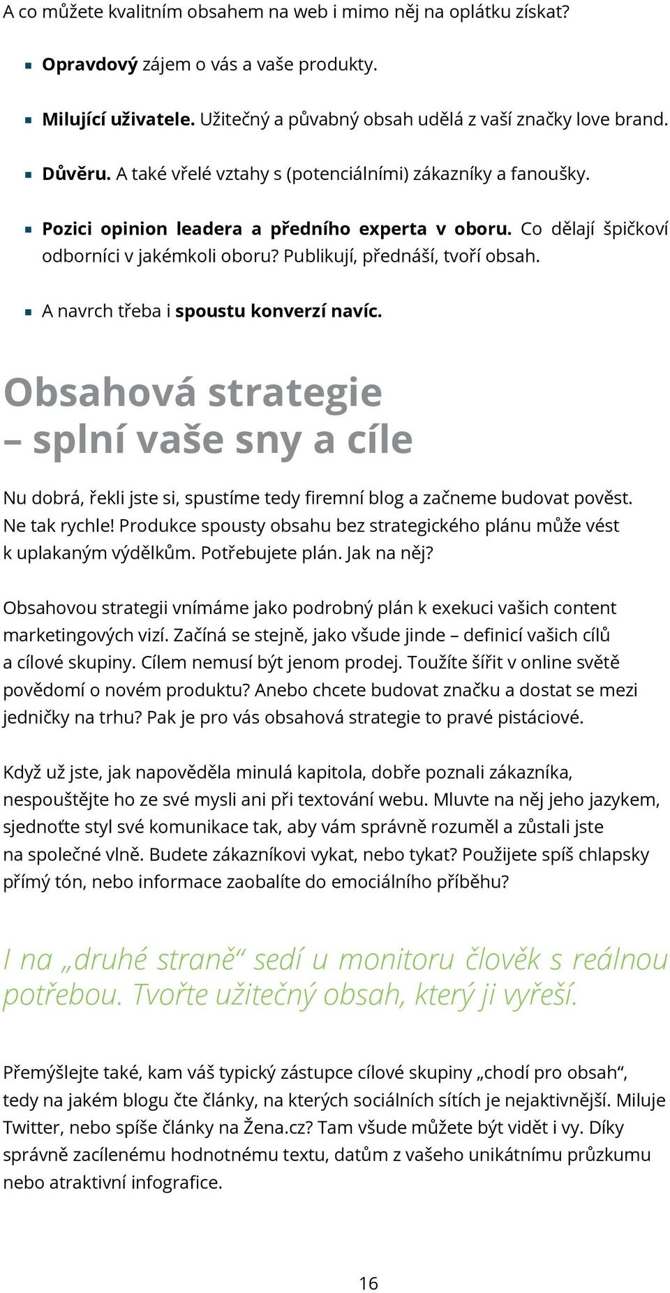 A navrch třeba i spoustu konverzí navíc. Obsahová strategie splní vaše sny a cíle Nu dobrá, řekli jste si, spustíme tedy firemní blog a začneme budovat pověst. Ne tak rychle!