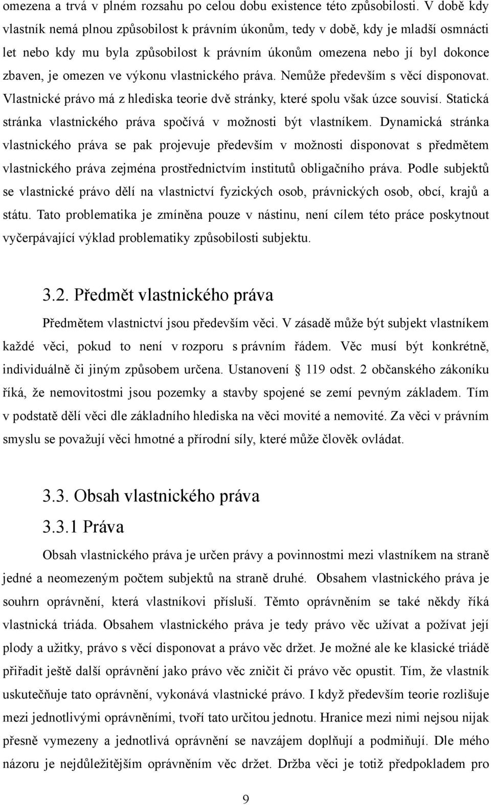 výkonu vlastnického práva. Nemůže především s věcí disponovat. Vlastnické právo má z hlediska teorie dvě stránky, které spolu však úzce souvisí.