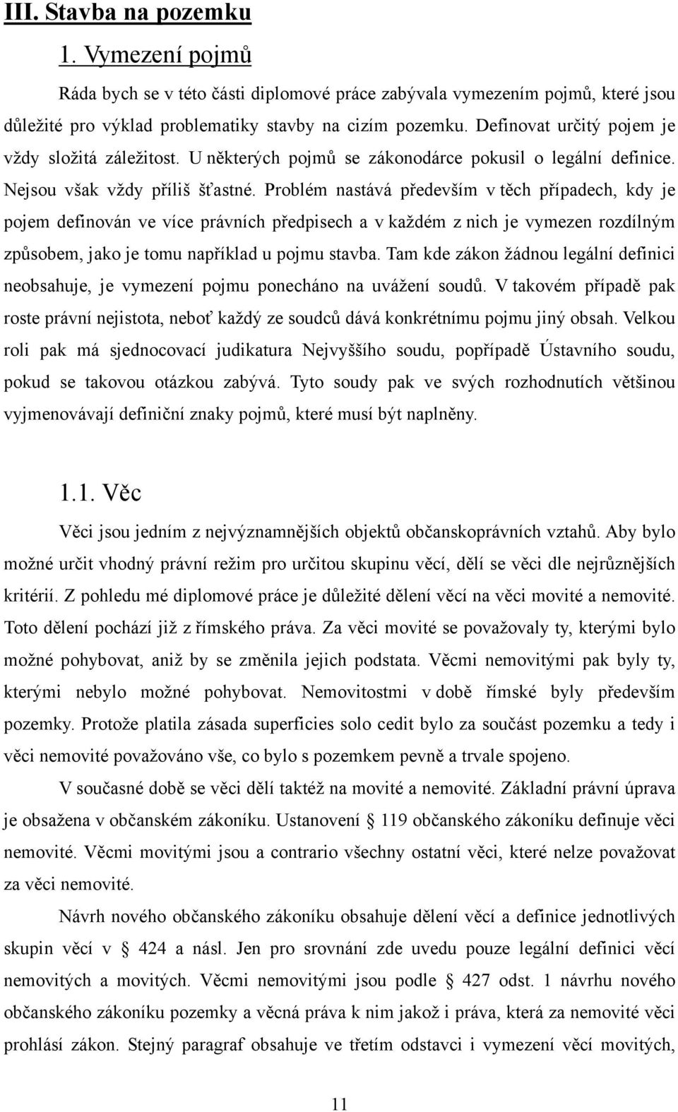 Problém nastává především v těch případech, kdy je pojem definován ve více právních předpisech a v každém z nich je vymezen rozdílným způsobem, jako je tomu například u pojmu stavba.