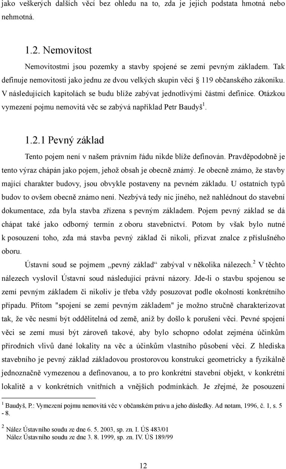 Otázkou vymezení pojmu nemovitá věc se zabývá například Petr Baudyš 1. 1.2.1 Pevný základ Tento pojem není v našem právním řádu nikde blíže definován.