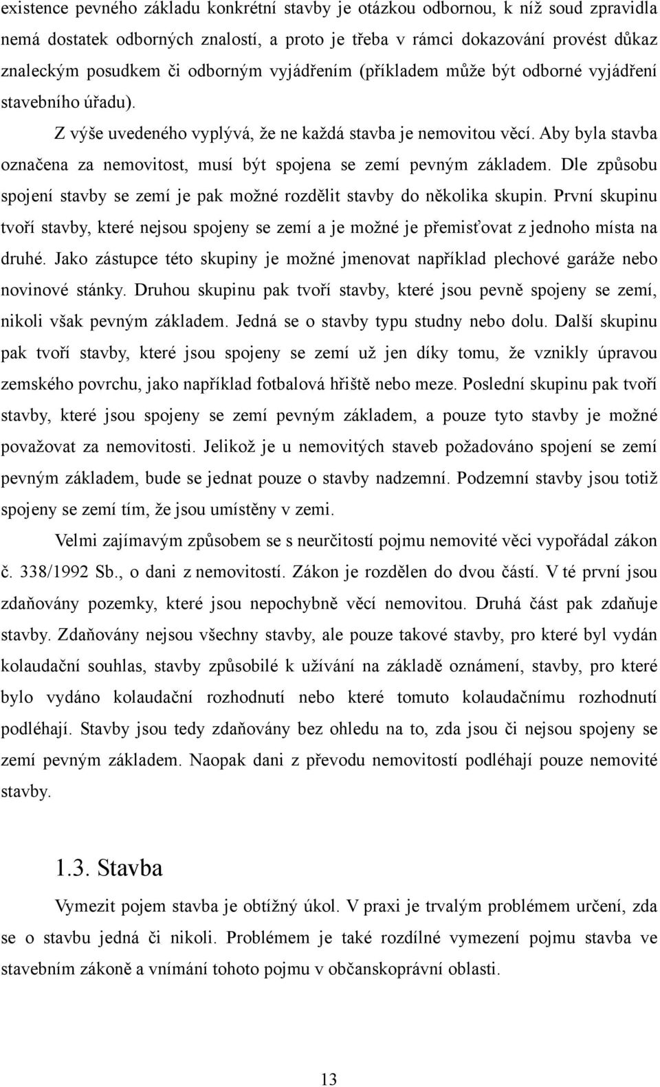 Aby byla stavba označena za nemovitost, musí být spojena se zemí pevným základem. Dle způsobu spojení stavby se zemí je pak možné rozdělit stavby do několika skupin.